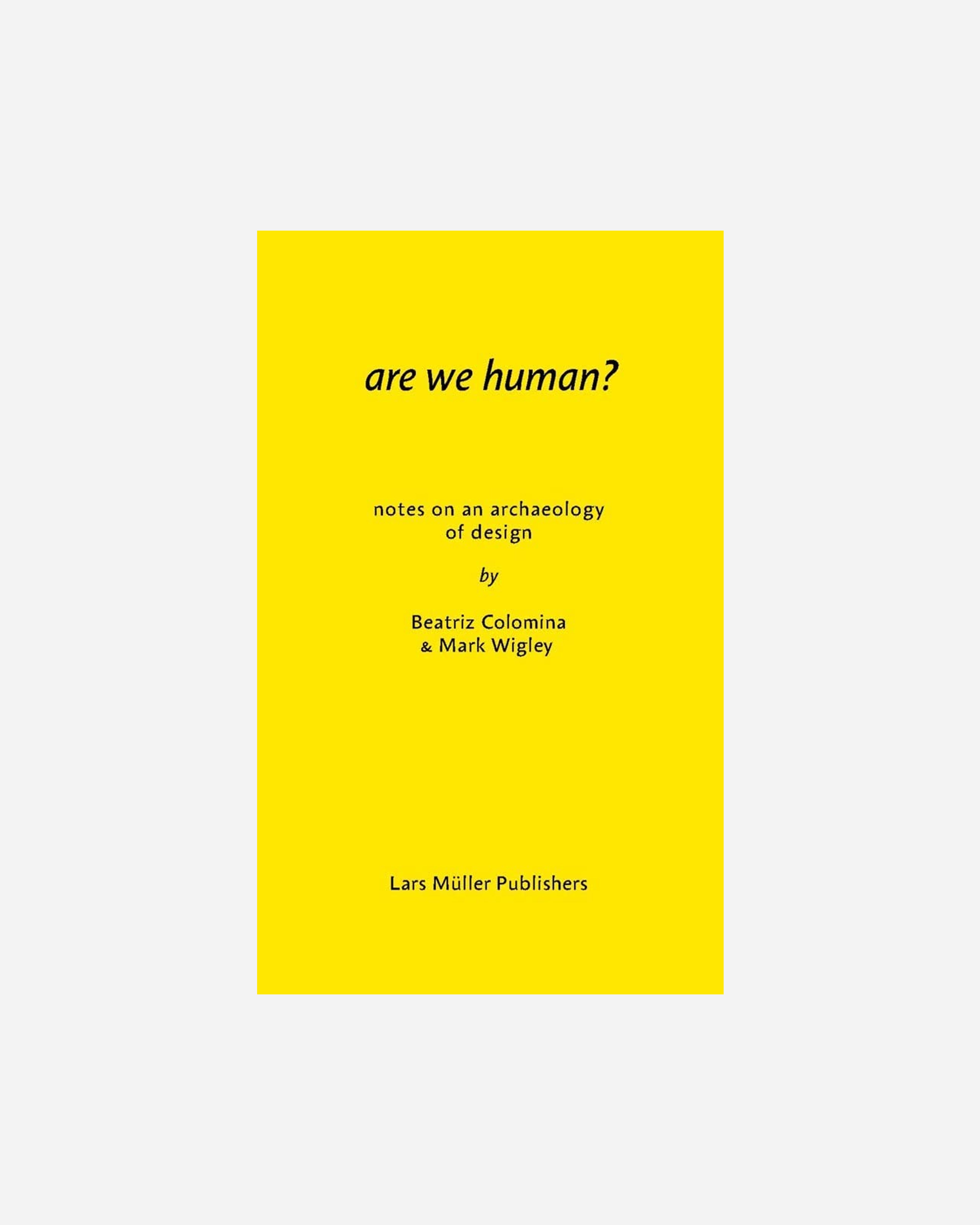 Are We Human? Notes on an Archaeology of Design